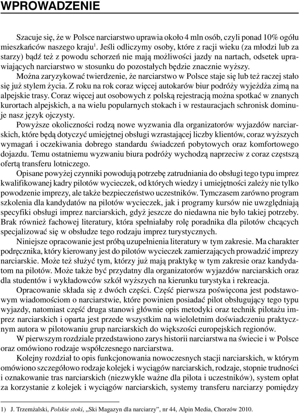 będzie znacznie wyższy. Można zaryzykować twierdzenie, że narciarstwo w Polsce staje się lub też raczej stało się już stylem życia.