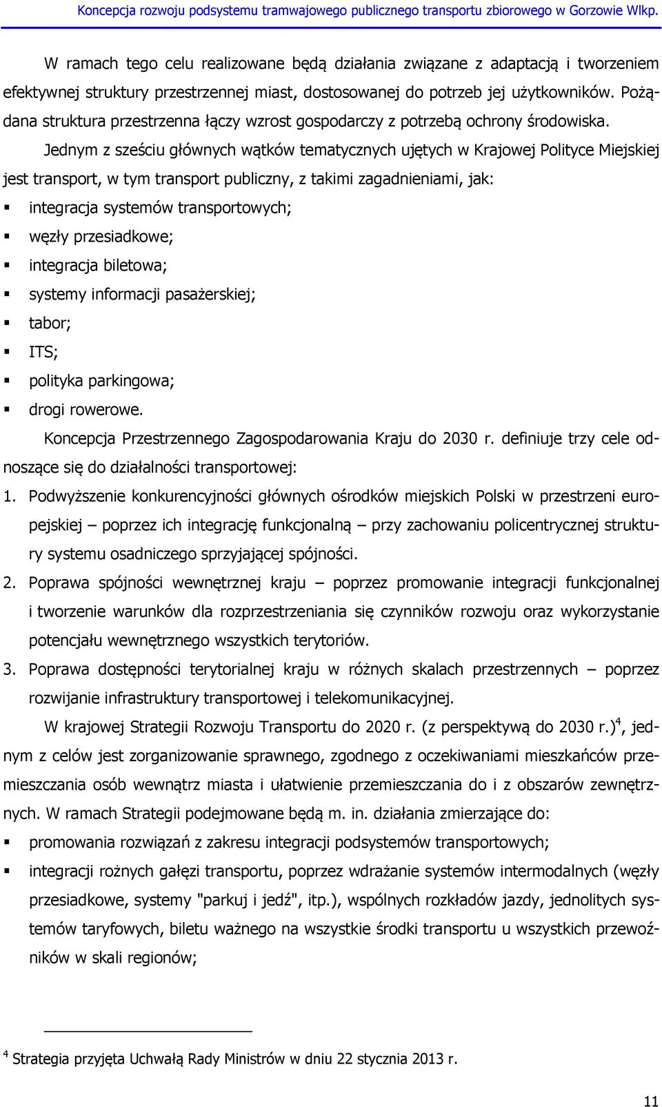 Jednym z sześciu głównych wątków tematycznych ujętych w Krajowej Polityce Miejskiej jest transport, w tym transport publiczny, z takimi zagadnieniami, jak: integracja systemów transportowych; węzły