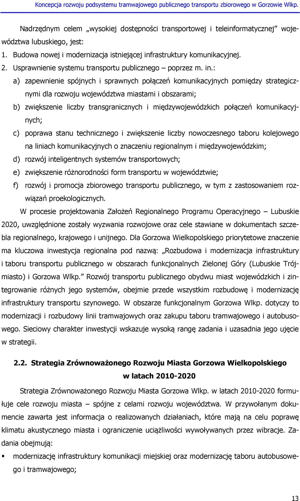 : a) zapewnienie spójnych i sprawnych połączeń komunikacyjnych pomiędzy strategicznymi dla rozwoju województwa miastami i obszarami; b) zwiększenie liczby transgranicznych i międzywojewódzkich