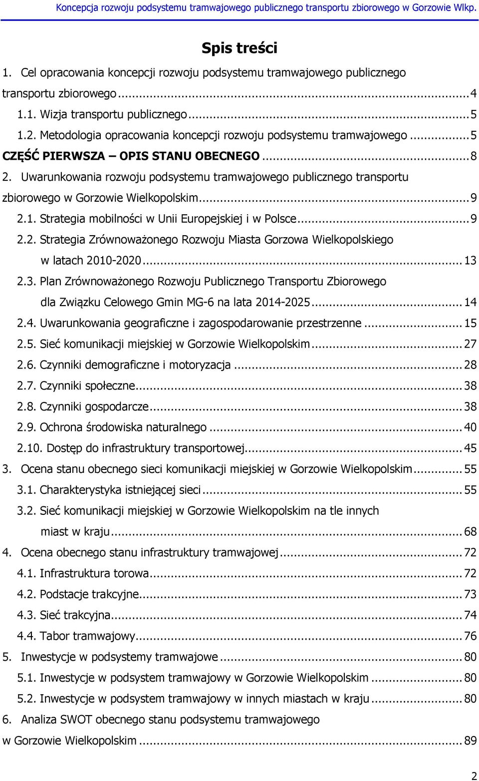 Uwarunkowania rozwoju podsystemu tramwajowego publicznego transportu zbiorowego w Gorzowie Wielkopolskim... 9 2.1. Strategia mobilności w Unii Europejskiej i w Polsce... 9 2.2. Strategia Zrównoważonego Rozwoju Miasta Gorzowa Wielkopolskiego w latach 2010-2020.