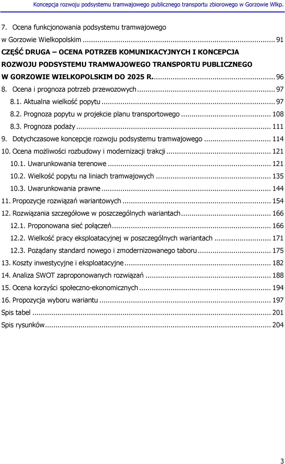 .. 97 8.1. Aktualna wielkość popytu... 97 8.2. Prognoza popytu w projekcie planu transportowego... 108 8.3. Prognoza podaży... 111 9. Dotychczasowe koncepcje rozwoju podsystemu tramwajowego... 114 10.