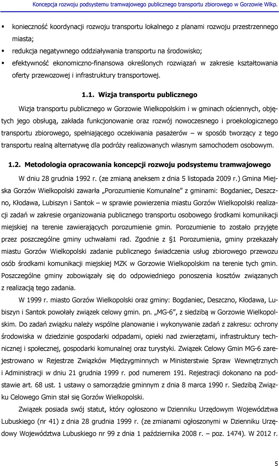 1. Wizja transportu publicznego Wizja transportu publicznego w Gorzowie Wielkopolskim i w gminach ościennych, objętych jego obsługą, zakłada funkcjonowanie oraz rozwój nowoczesnego i proekologicznego