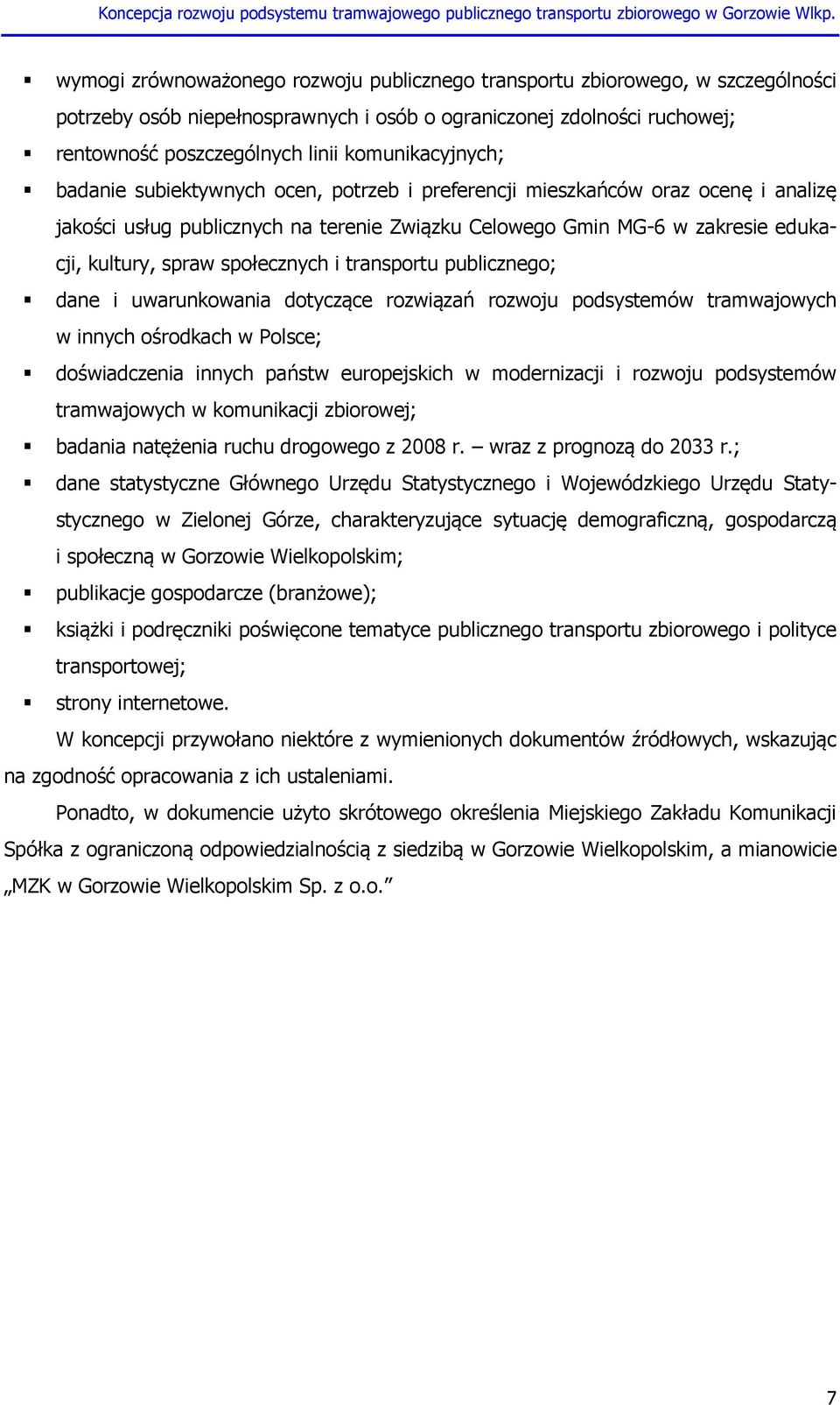 społecznych i transportu publicznego; dane i uwarunkowania dotyczące rozwiązań rozwoju podsystemów tramwajowych w innych ośrodkach w Polsce; doświadczenia innych państw europejskich w modernizacji i