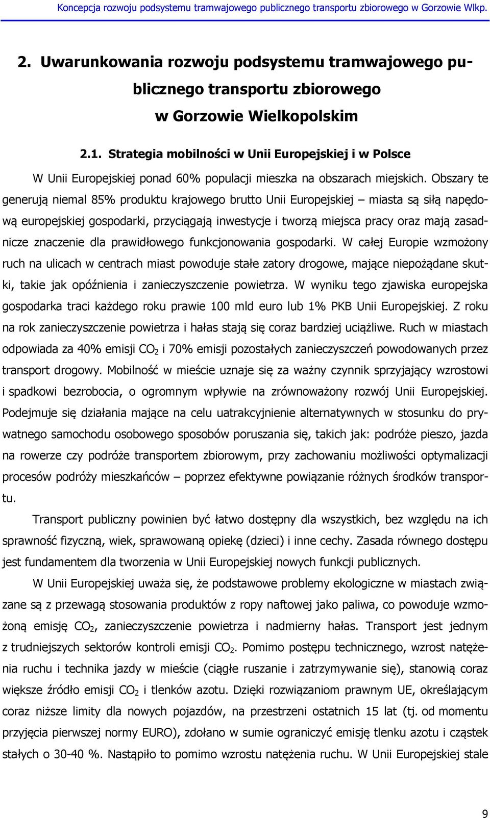 Obszary te generują niemal 85% produktu krajowego brutto Unii Europejskiej miasta są siłą napędową europejskiej gospodarki, przyciągają inwestycje i tworzą miejsca pracy oraz mają zasadnicze