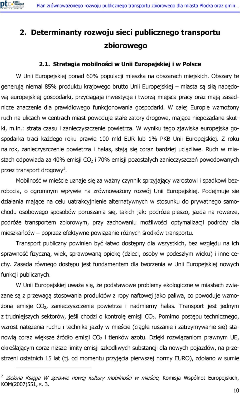 znaczenie dla prawidłowego funkcjonowania gospodarki. W całej Europie wzmożony ruch na ulicach w centrach miast powoduje stałe zatory drogowe, mające niepożądane skutki, m.in.