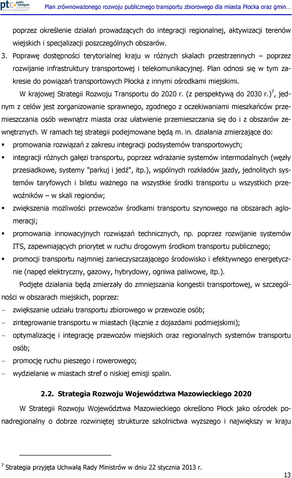 Plan odnosi się w tym zakresie do powiązań transportowych Płocka z innymi ośrodkami miejskimi. W krajowej Strategii Rozwoju Transportu do 2020 r. (z perspektywą do 2030 r.