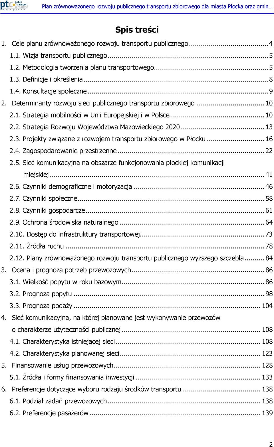 .. 13 2.3. Projekty związane z rozwojem transportu zbiorowego w Płocku... 16 2.4. Zagospodarowanie przestrzenne... 22 2.5. Sieć komunikacyjna na obszarze funkcjonowania płockiej komunikacji miejskiej.