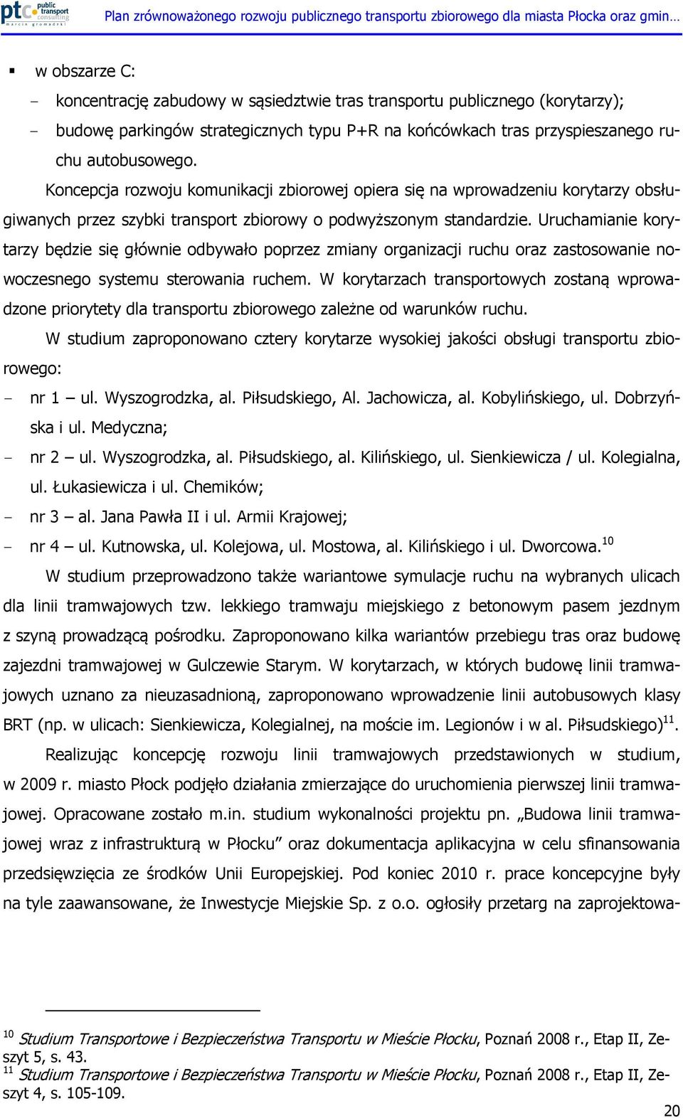 Uruchamianie korytarzy będzie się głównie odbywało poprzez zmiany organizacji ruchu oraz zastosowanie nowoczesnego systemu sterowania ruchem.