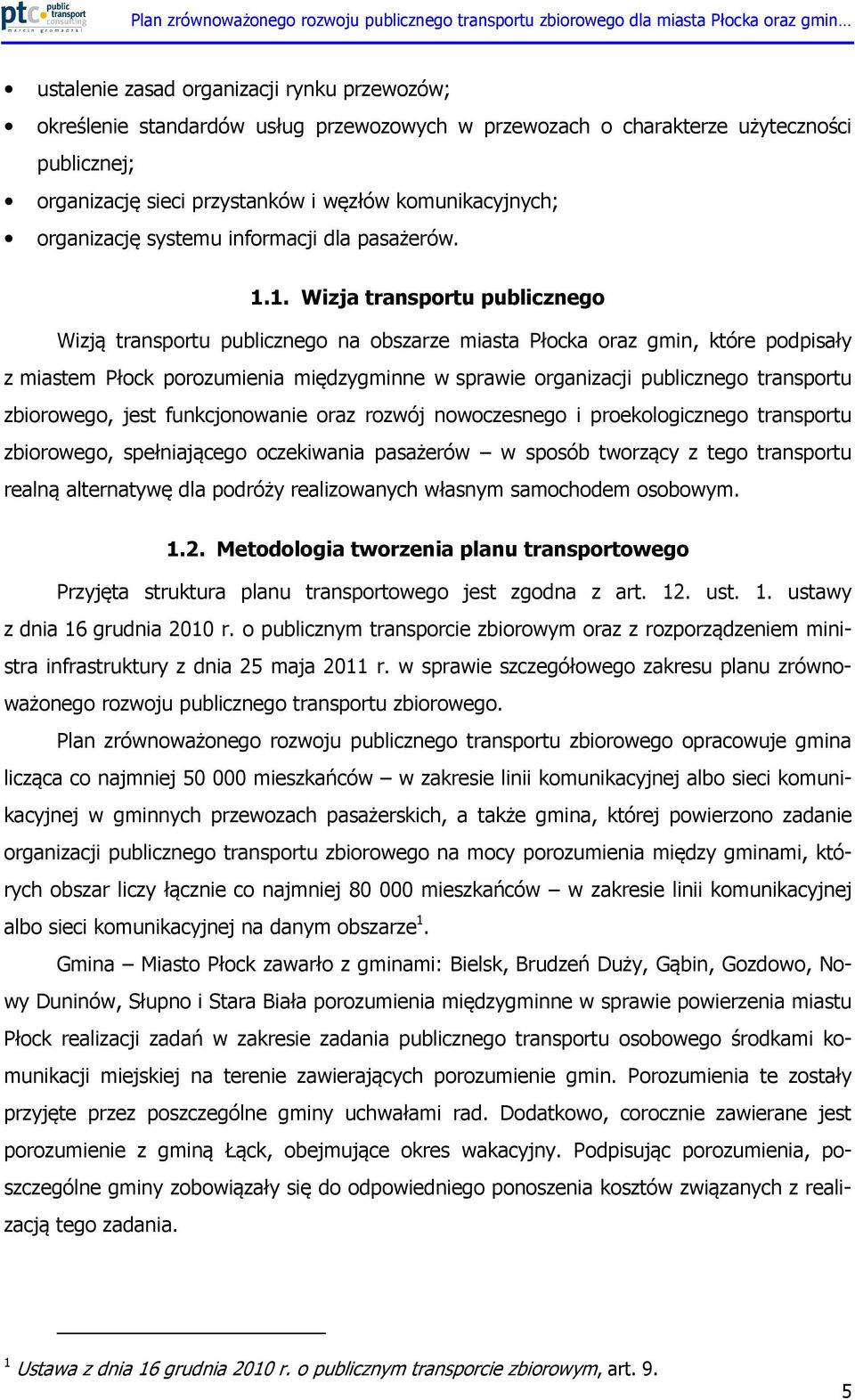 1. Wizja transportu publicznego Wizją transportu publicznego na obszarze miasta Płocka oraz gmin, które podpisały z miastem Płock porozumienia międzygminne w sprawie organizacji publicznego