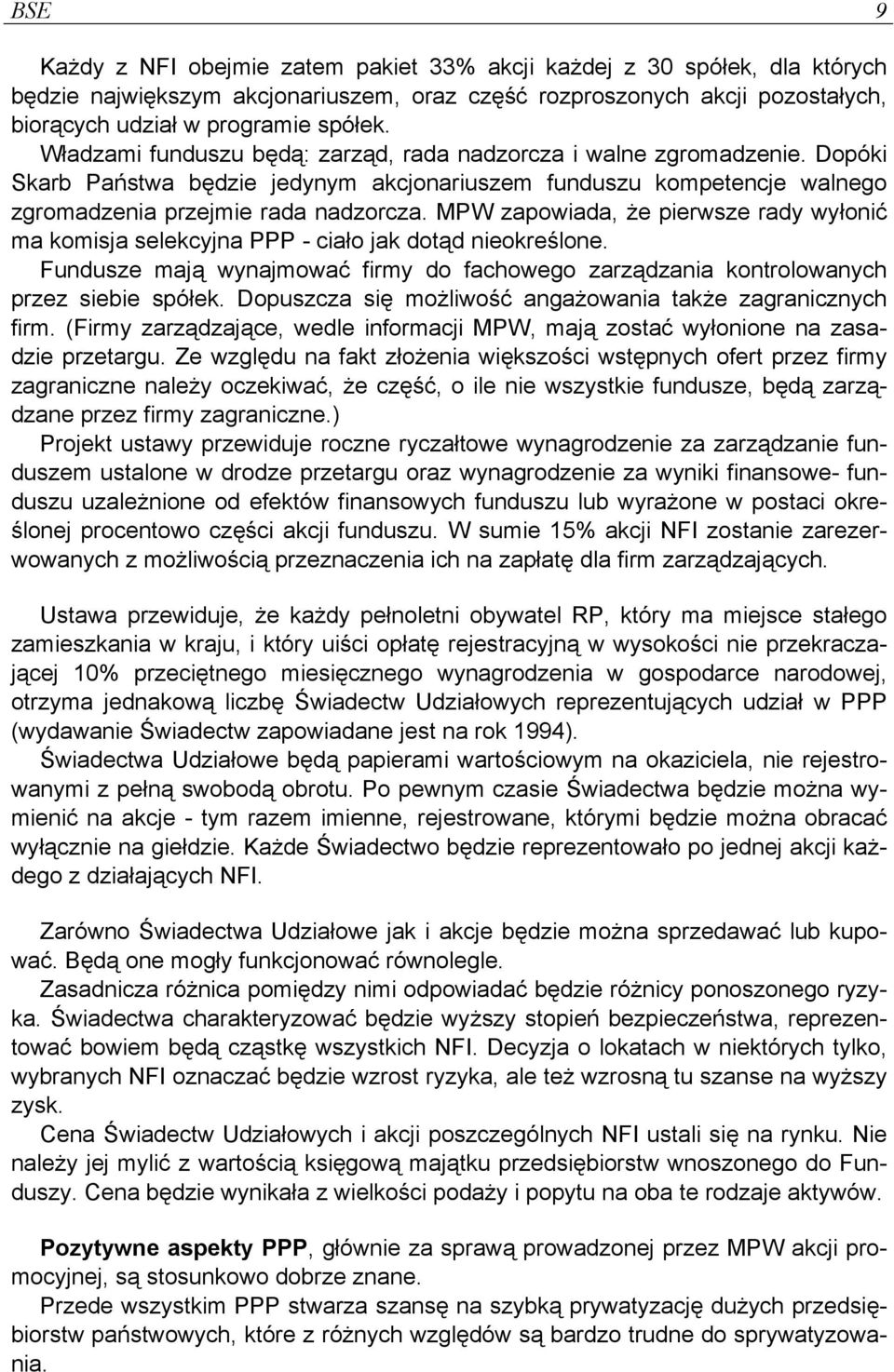 MPW zapowiada, że pierwsze rady wyłonić ma komisja selekcyjna PPP - ciało jak dotąd nieokreślone. Fundusze mają wynajmować firmy do fachowego zarządzania kontrolowanych przez siebie spółek.