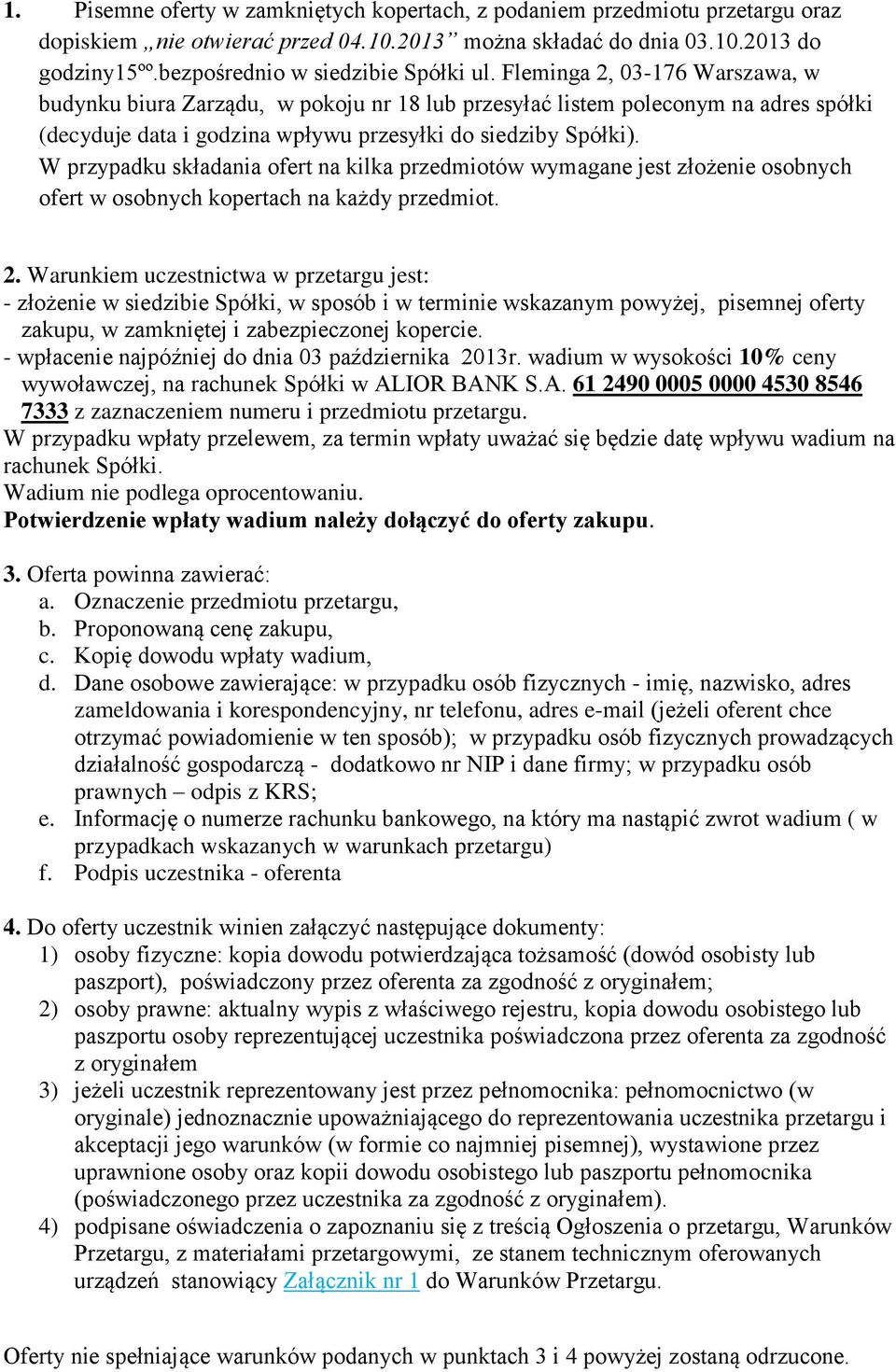 Fleminga 2, 03-176 Warszawa, w budynku biura Zarządu, w pokoju nr 18 lub przesyłać listem poleconym na adres spółki (decyduje data i godzina wpływu przesyłki do siedziby Spółki).