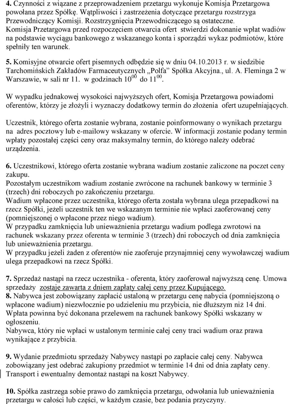 Komisja Przetargowa przed rozpoczęciem otwarcia ofert stwierdzi dokonanie wpłat wadiów na podstawie wyciągu bankowego z wskazanego konta i sporządzi wykaz podmiotów, które spełniły ten warunek. 5.