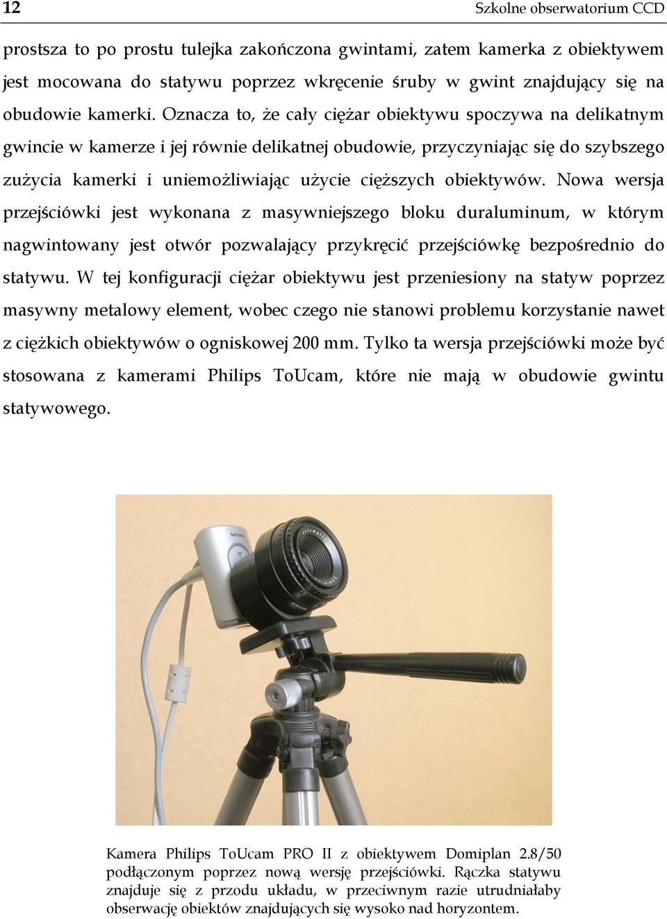 obiektywów. Nowa wersja przejściówki jest wykonana z masywniejszego bloku duraluminum, w którym nagwintowany jest otwór pozwalający przykręcić przejściówkę bezpośrednio do statywu.