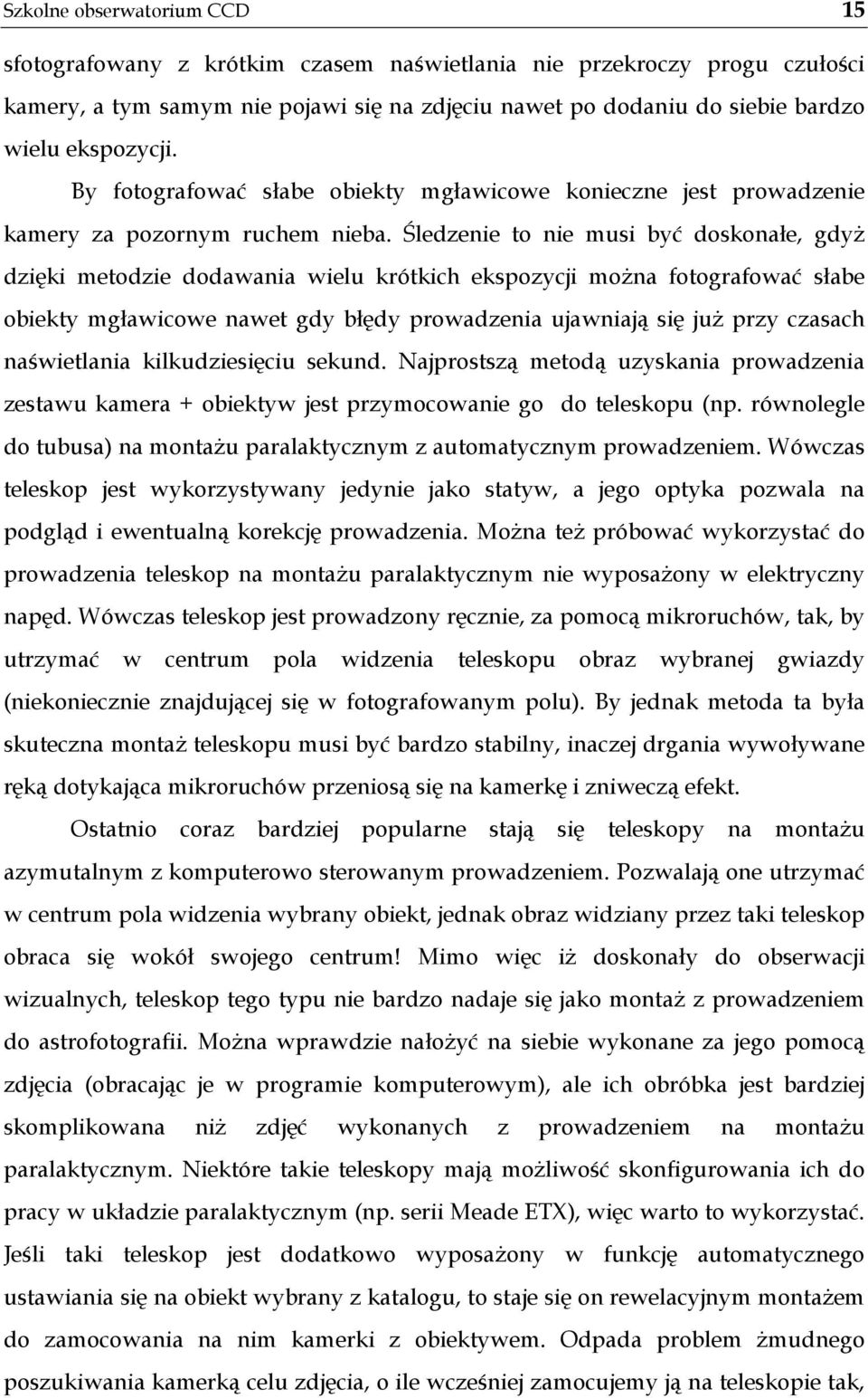 Śledzenie to nie musi być doskonałe, gdyż dzięki metodzie dodawania wielu krótkich ekspozycji można fotografować słabe obiekty mgławicowe nawet gdy błędy prowadzenia ujawniają się już przy czasach