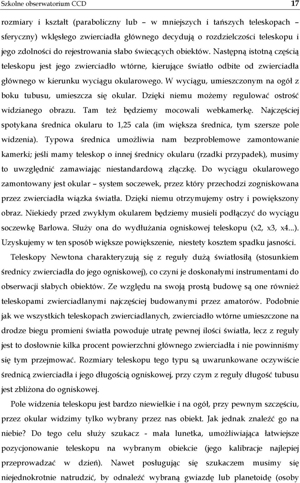 W wyciągu, umieszczonym na ogół z boku tubusu, umieszcza się okular. Dzięki niemu możemy regulować ostrość widzianego obrazu. Tam też będziemy mocowali webkamerkę.