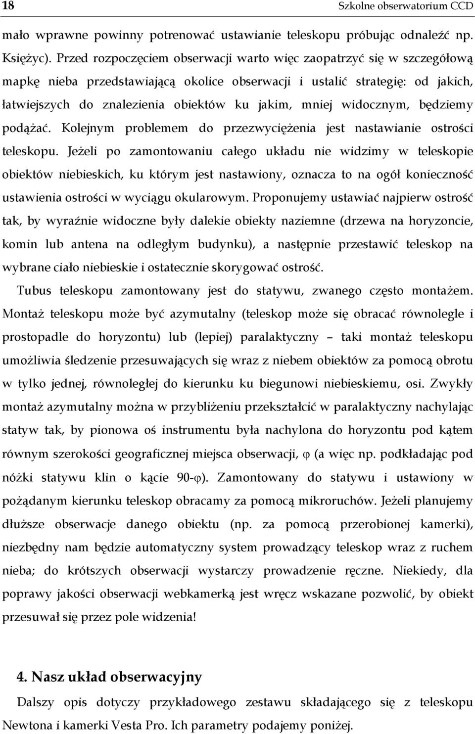 mniej widocznym, będziemy podążać. Kolejnym problemem do przezwyciężenia jest nastawianie ostrości teleskopu.