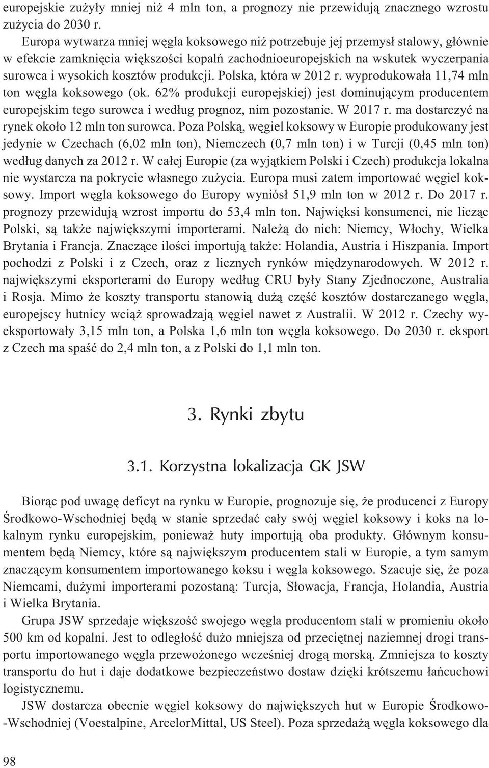 produkcji. Polska, która w 2012 r. wyprodukowa³a 11,74 mln ton wêgla koksowego (ok. 62% produkcji europejskiej) jest dominuj¹cym producentem europejskim tego surowca i wed³ug prognoz, nim pozostanie.