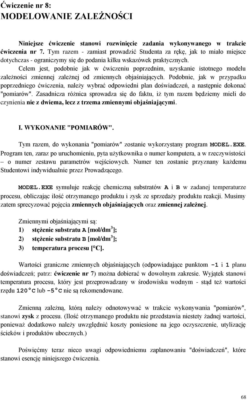 Celem jest, podobnie jak w ćwiczeniu poprzednim, uzyskanie istotnego modelu zależności zmiennej zależnej od zmiennych objaśniających.