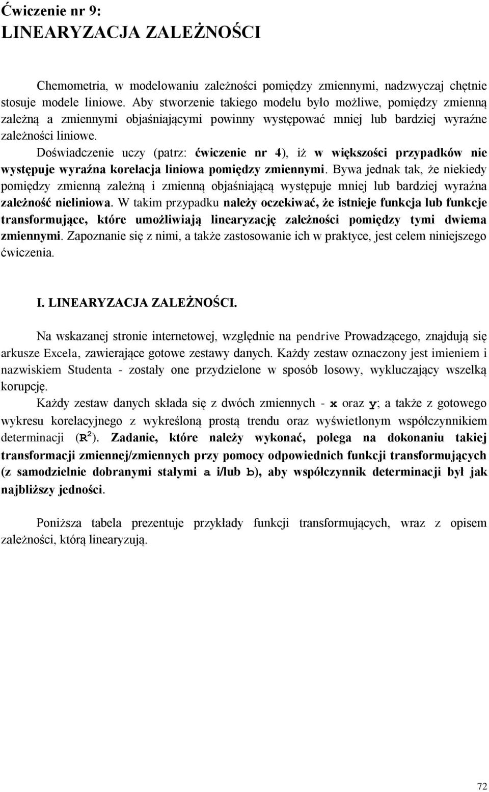 Doświadczenie uczy (patrz: ćwiczenie nr 4), iż w większości przypadków nie występuje wyraźna korelacja liniowa pomiędzy zmiennymi.