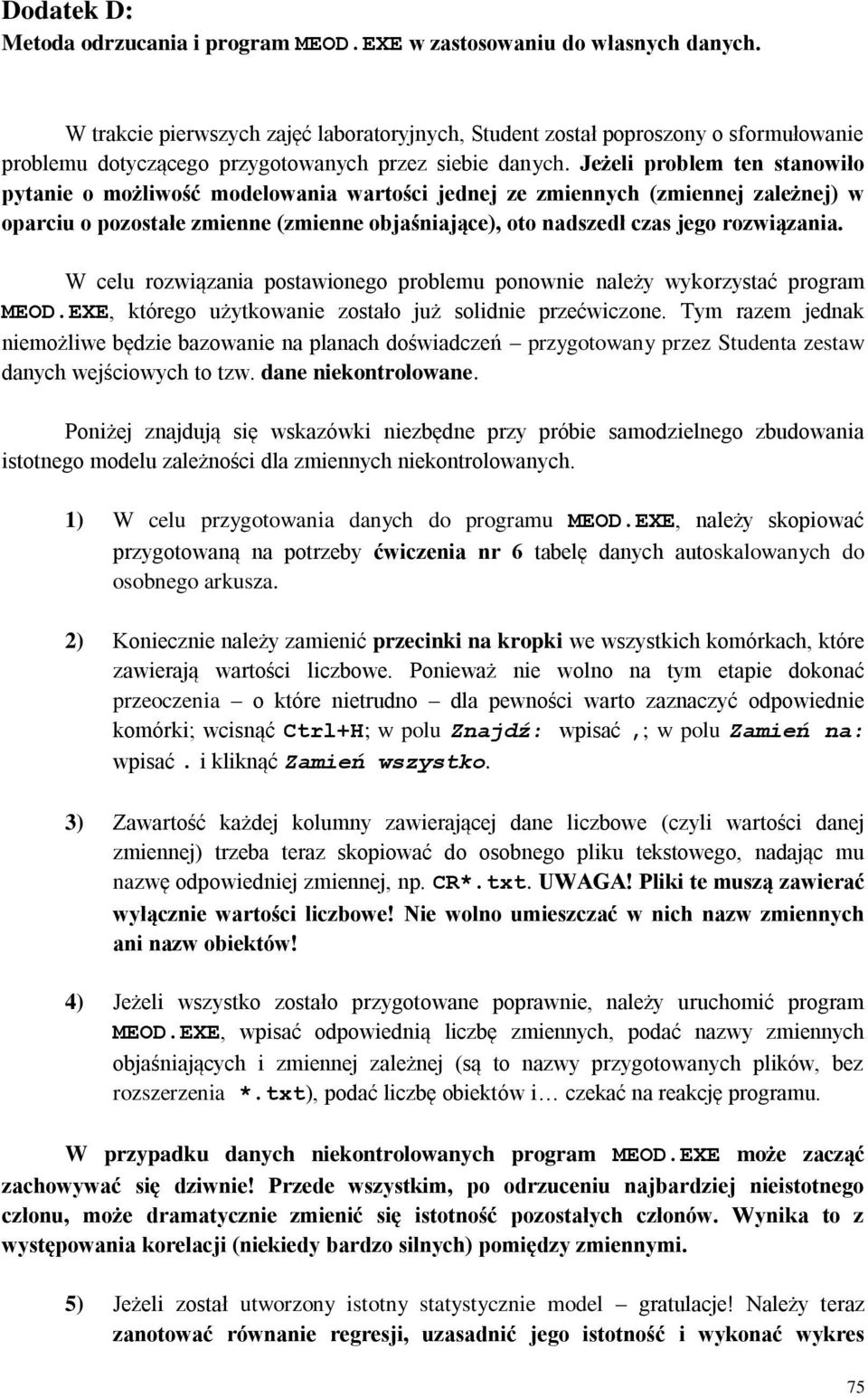 Jeżeli problem ten stanowiło pytanie o możliwość modelowania wartości jednej ze zmiennych (zmiennej zależnej) w oparciu o pozostałe zmienne (zmienne objaśniające), oto nadszedł czas jego rozwiązania.