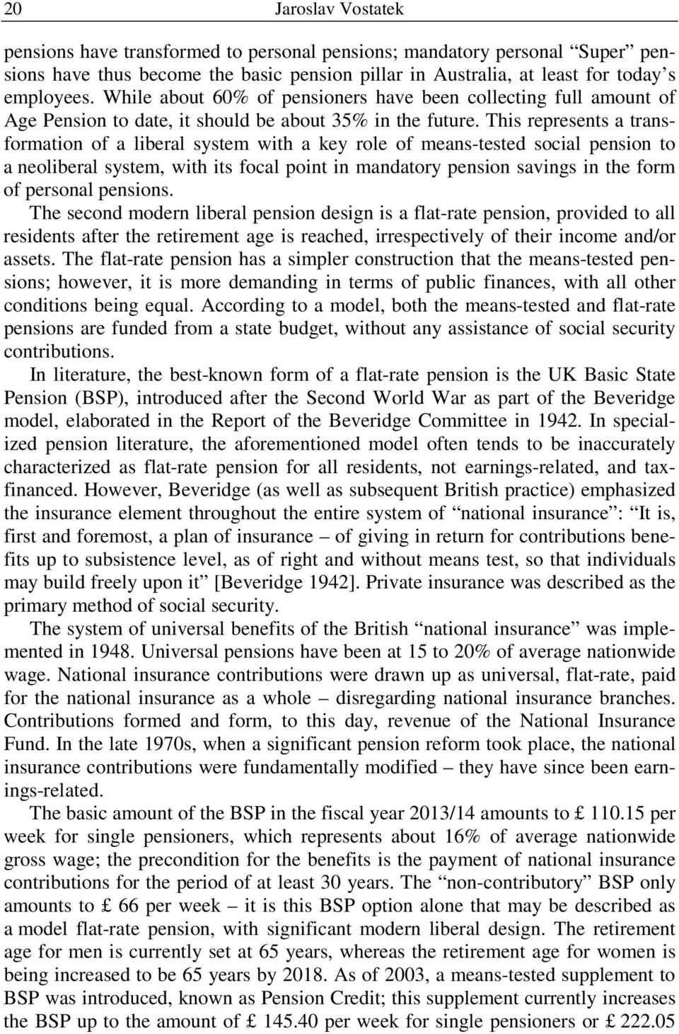 This represents a transformation of a liberal system with a key role of means-tested social pension to a neoliberal system, with its focal point in mandatory pension savings in the form of personal