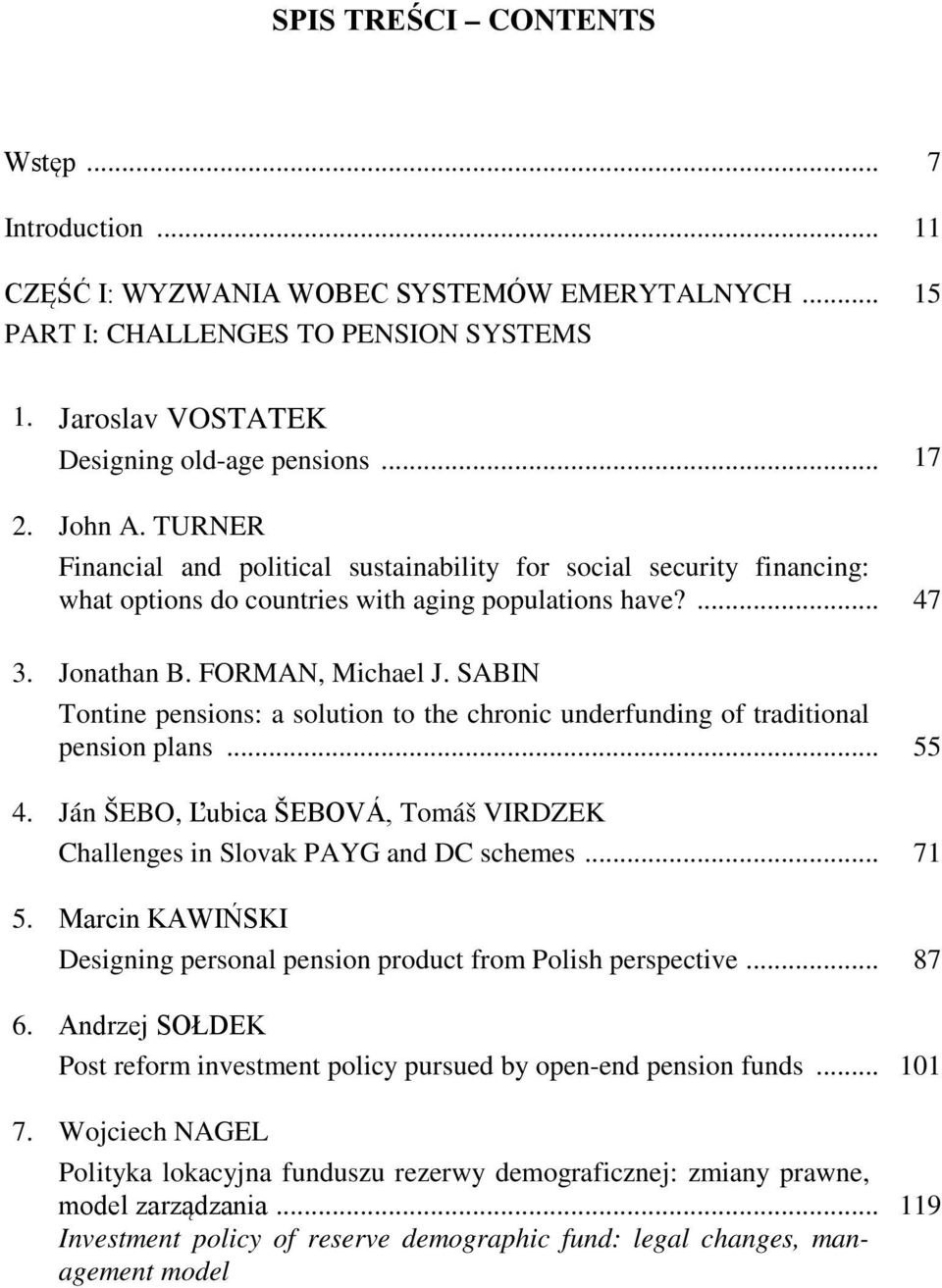 SABIN Tontine pensions: a solution to the chronic underfunding of traditional pension plans... 4. Ján ŠEBO, Ľubica ŠEBOVÁ, Tomáš VIRDZEK Challenges in Slovak PAYG and DC schemes... 5.