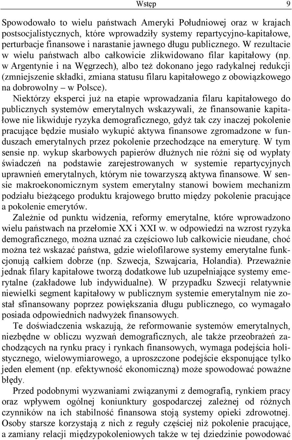 w Argentynie i na Węgrzech), albo też dokonano jego radykalnej redukcji (zmniejszenie składki, zmiana statusu filaru kapitałowego z obowiązkowego na dobrowolny w Polsce).