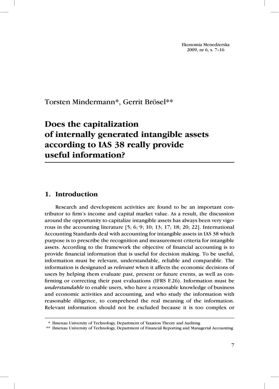 As a result, the discussion around the opportunity to capitalize intangible assets has always been very vigorous in the accounting literature [5; 6; 9; 10; 13; 17; 18; 20; 22].