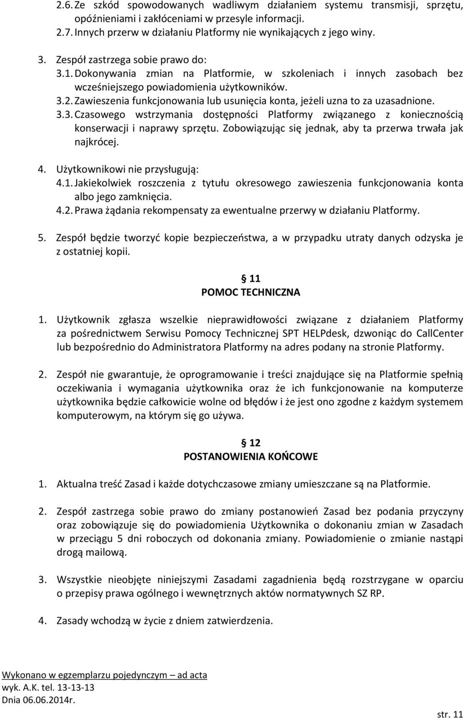 Zawieszenia funkcjonowania lub usunięcia konta, jeżeli uzna to za uzasadnione. 3.3. Czasowego wstrzymania dostępności Platformy związanego z koniecznością konserwacji i naprawy sprzętu.