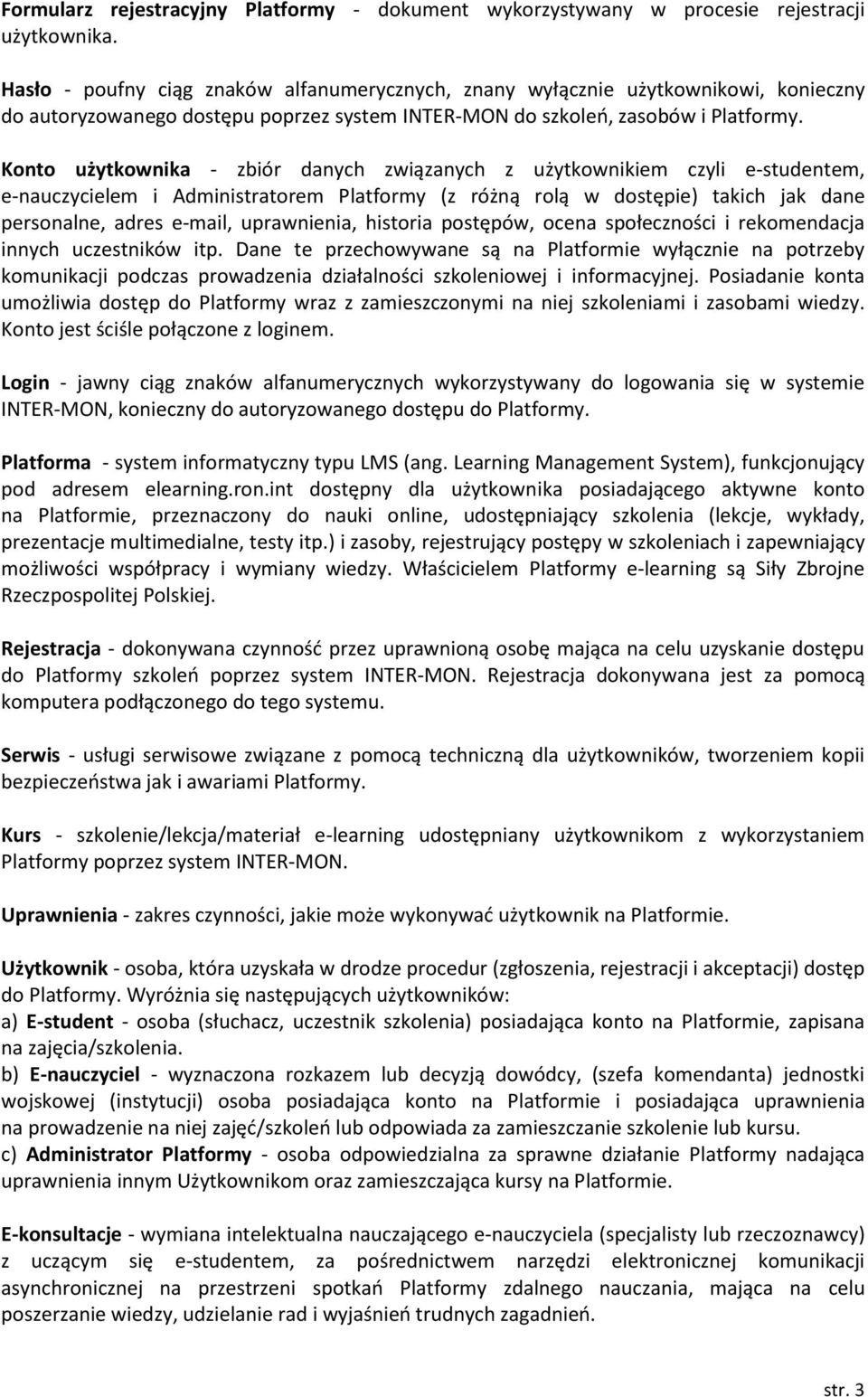 Konto użytkownika - zbiór danych związanych z użytkownikiem czyli e-studentem, e-nauczycielem i Administratorem Platformy (z różną rolą w dostępie) takich jak dane personalne, adres e-mail,