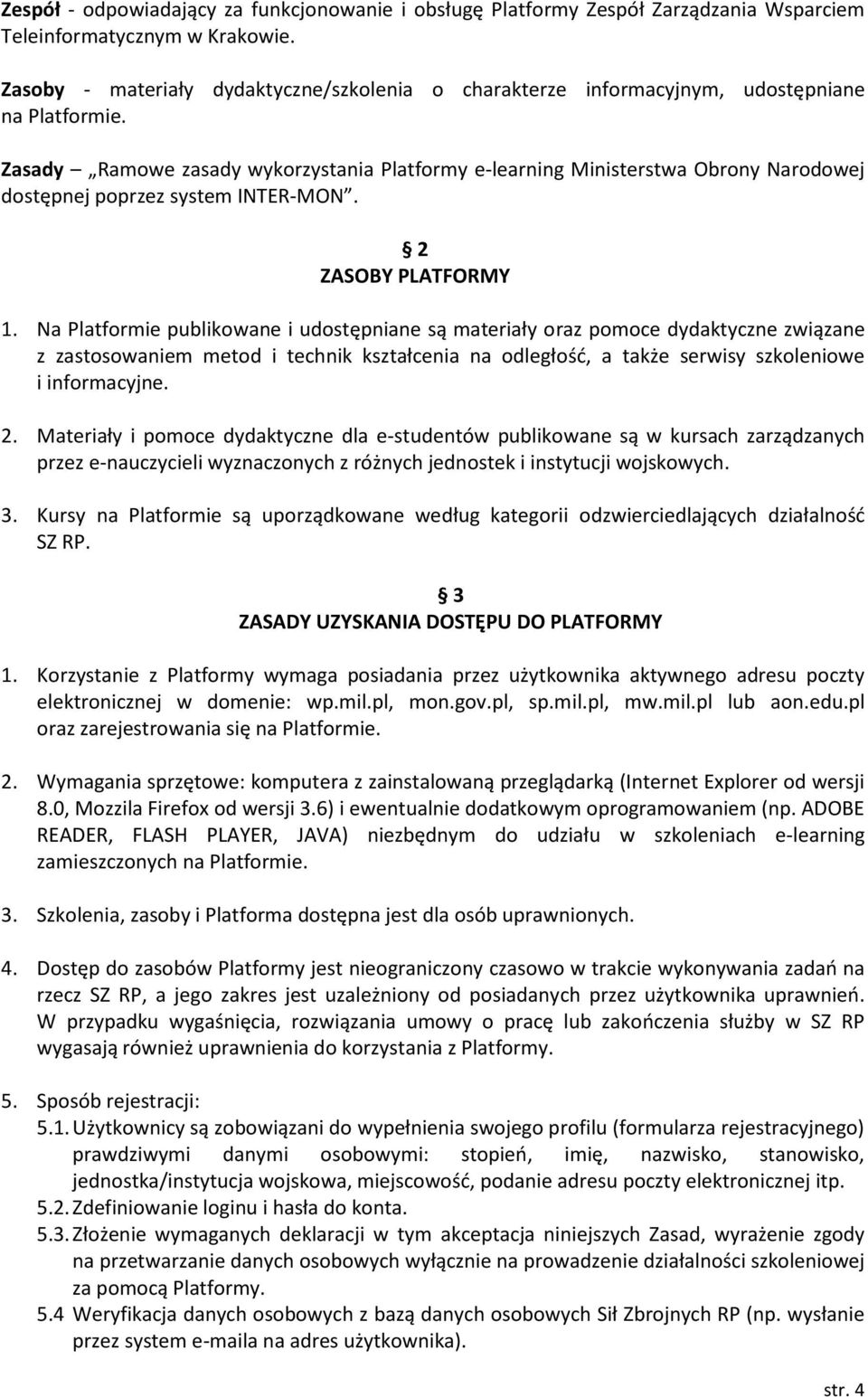 Zasady Ramowe zasady wykorzystania Platformy e-learning Ministerstwa Obrony Narodowej dostępnej poprzez system INTER-MON. 2 ZASOBY PLATFORMY 1.