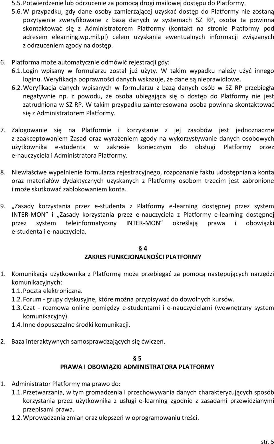 Platformy (kontakt na stronie Platformy pod adresem elearning.wp.mil.pl) celem uzyskania ewentualnych informacji związanych z odrzuceniem zgody na dostęp. 6.