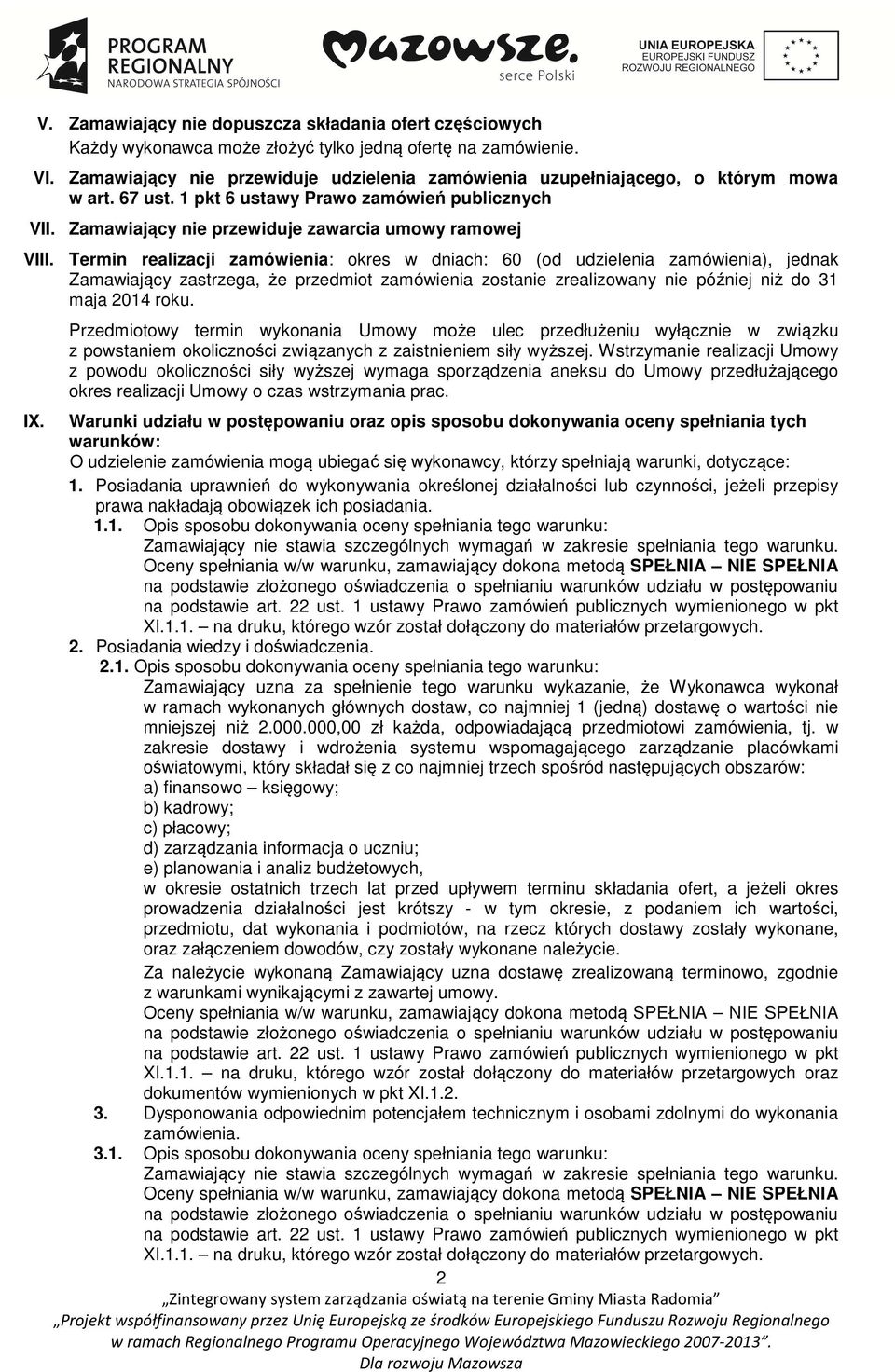 Termin realizacji zamówienia: okres w dniach: 60 (od udzielenia zamówienia), jednak Zamawiający zastrzega, że przedmiot zamówienia zostanie zrealizowany nie później niż do 31 maja 2014 roku. IX.