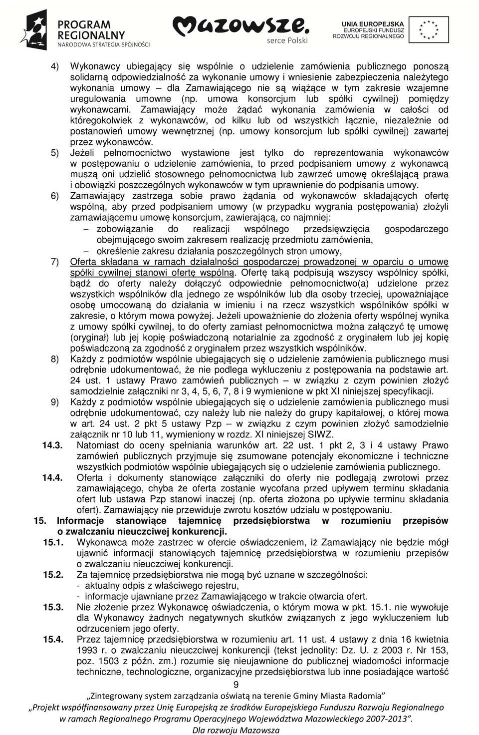 Zamawiający może żądać wykonania zamówienia w całości od któregokolwiek z wykonawców, od kilku lub od wszystkich łącznie, niezależnie od postanowień umowy wewnętrznej (np.