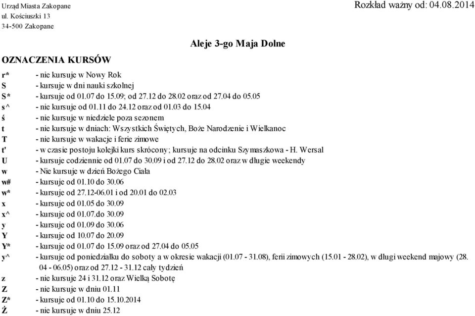 04 ś - nie kursuje w niedziele poza sezonem t - nie kursuje w dniach: Wszystkich Świętych, Boże Narodzenie i Wielkanoc T - nie kursuje w wakacje i ferie zimowe t' - w czasie postoju kolejki kurs