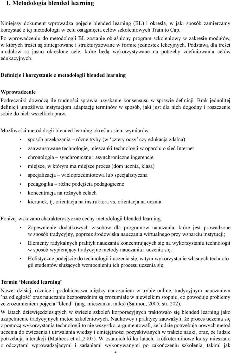 Podstawą dla treści modułów są jasno określone cele, które będą wykorzystywane na potrzeby zdefiniowania celów edukacyjnych.