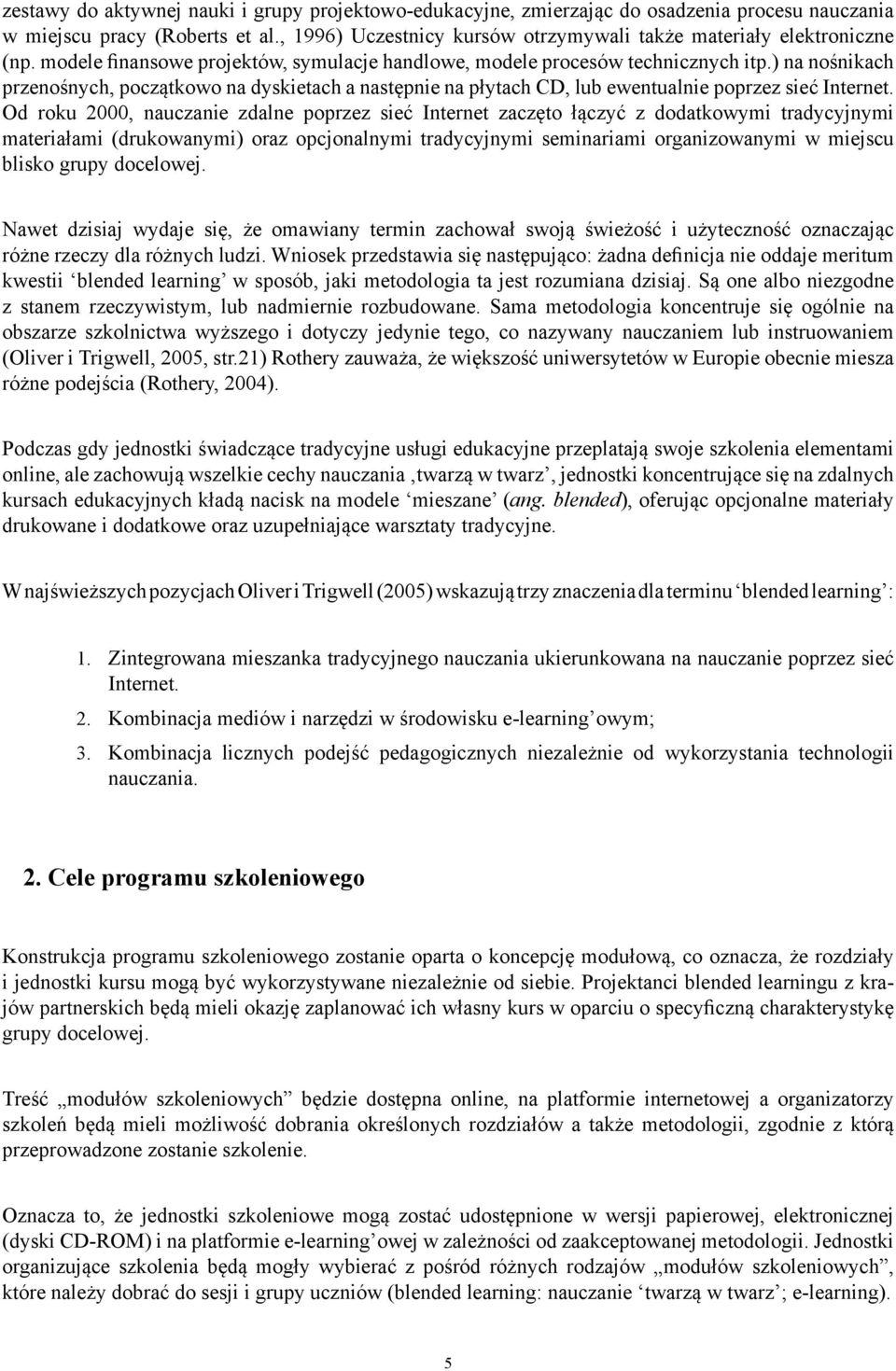 ) na nośnikach przenośnych, początkowo na dyskietach a następnie na płytach CD, lub ewentualnie poprzez sieć Internet.