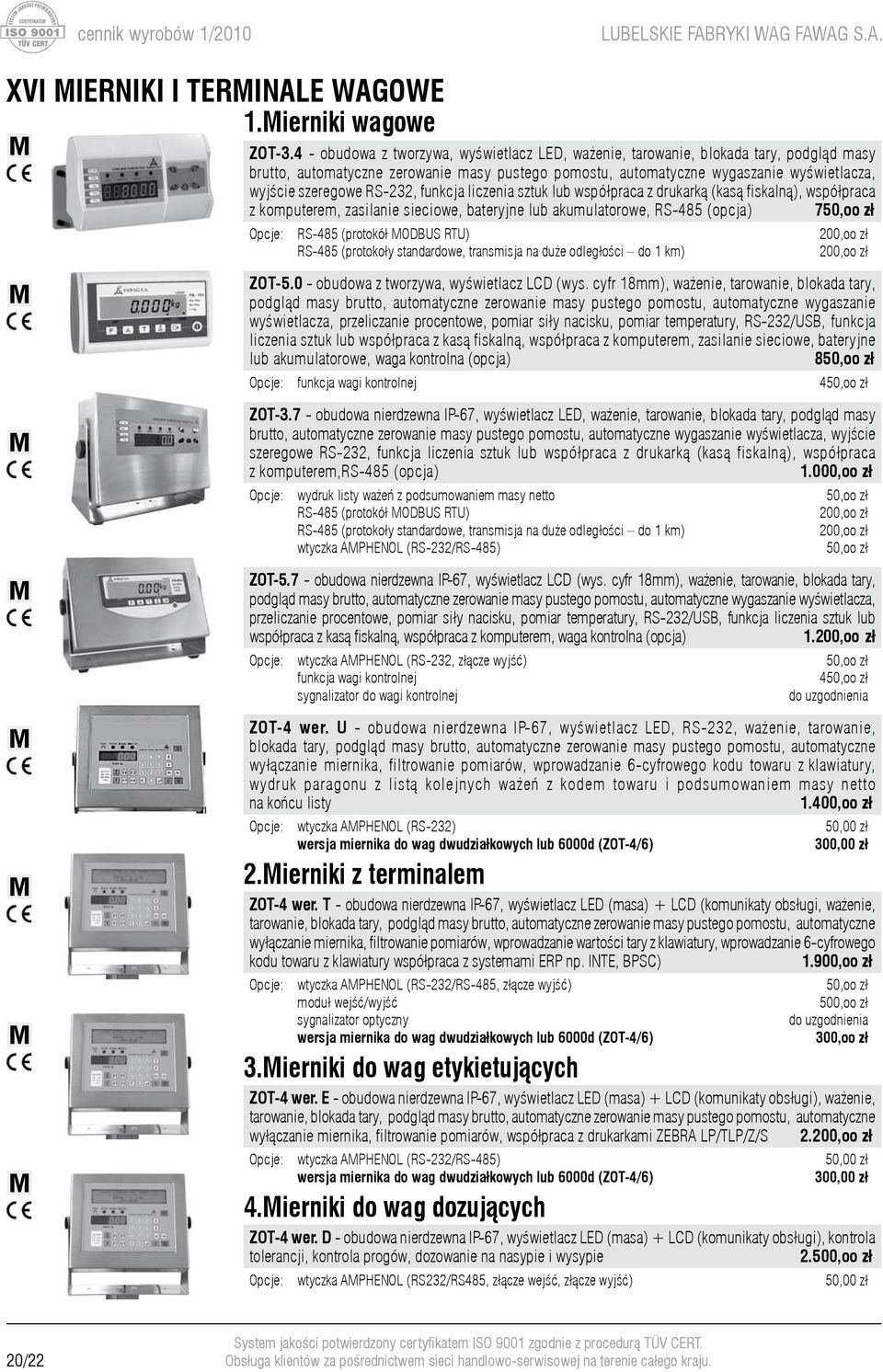 RS-232, funkcja liczenia sztuk lub współpraca z drukarką (kasą fiskalną), współpraca z komputerem, zasilanie sieciowe, bateryjne lub akumulatorowe, RS-485 (opcja) 750,oo zł Opcje: RS-485 (protokół