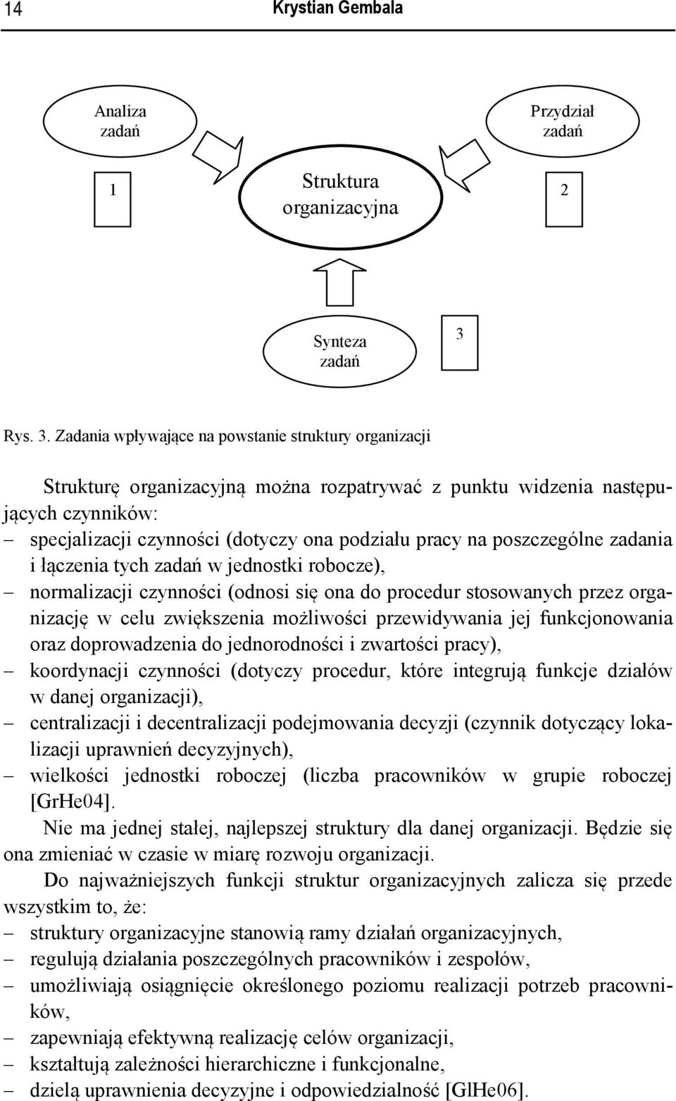 Zadania wpływające na powstanie struktury organizacji Strukturę organizacyjną można rozpatrywać z punktu widzenia następujących czynników: specjalizacji czynności (dotyczy ona podziału pracy na