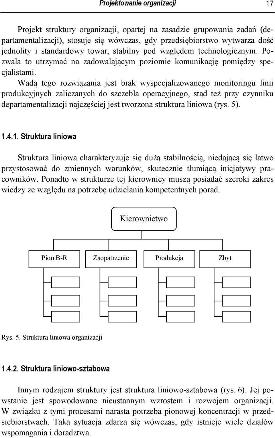 Wadą tego rozwiązania jest brak wyspecjalizowanego monitoringu linii produkcyjnych zaliczanych do szczebla operacyjnego, stąd też przy czynniku departamentalizacji najczęściej jest tworzona struktura