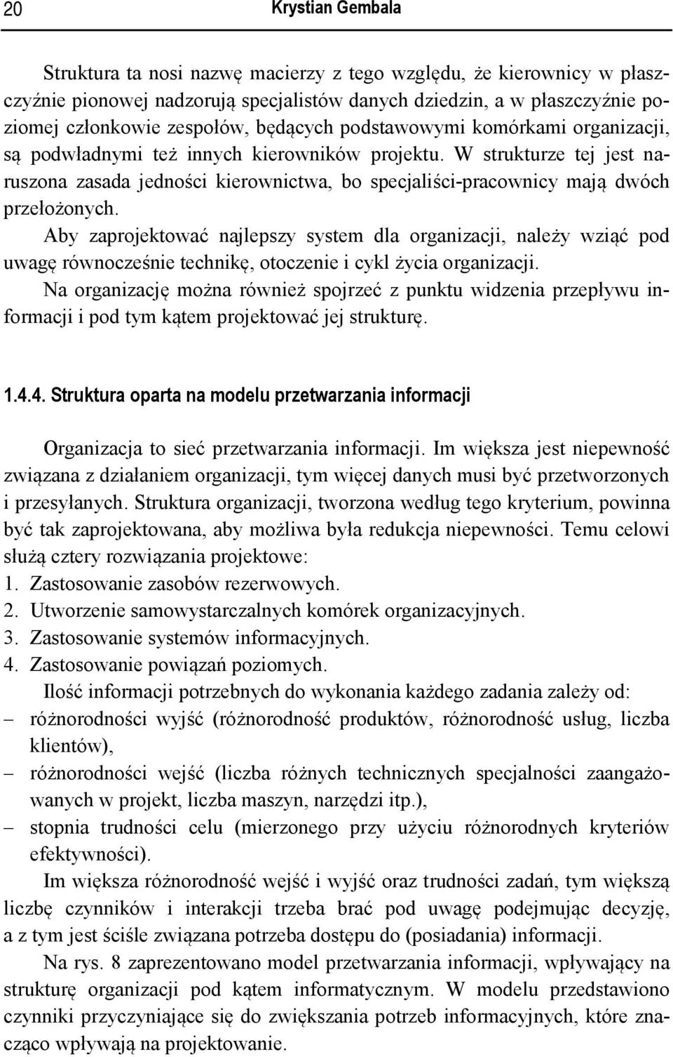 W strukturze tej jest naruszona zasada jedności kierownictwa, bo specjaliści-pracownicy mają dwóch przełożonych.