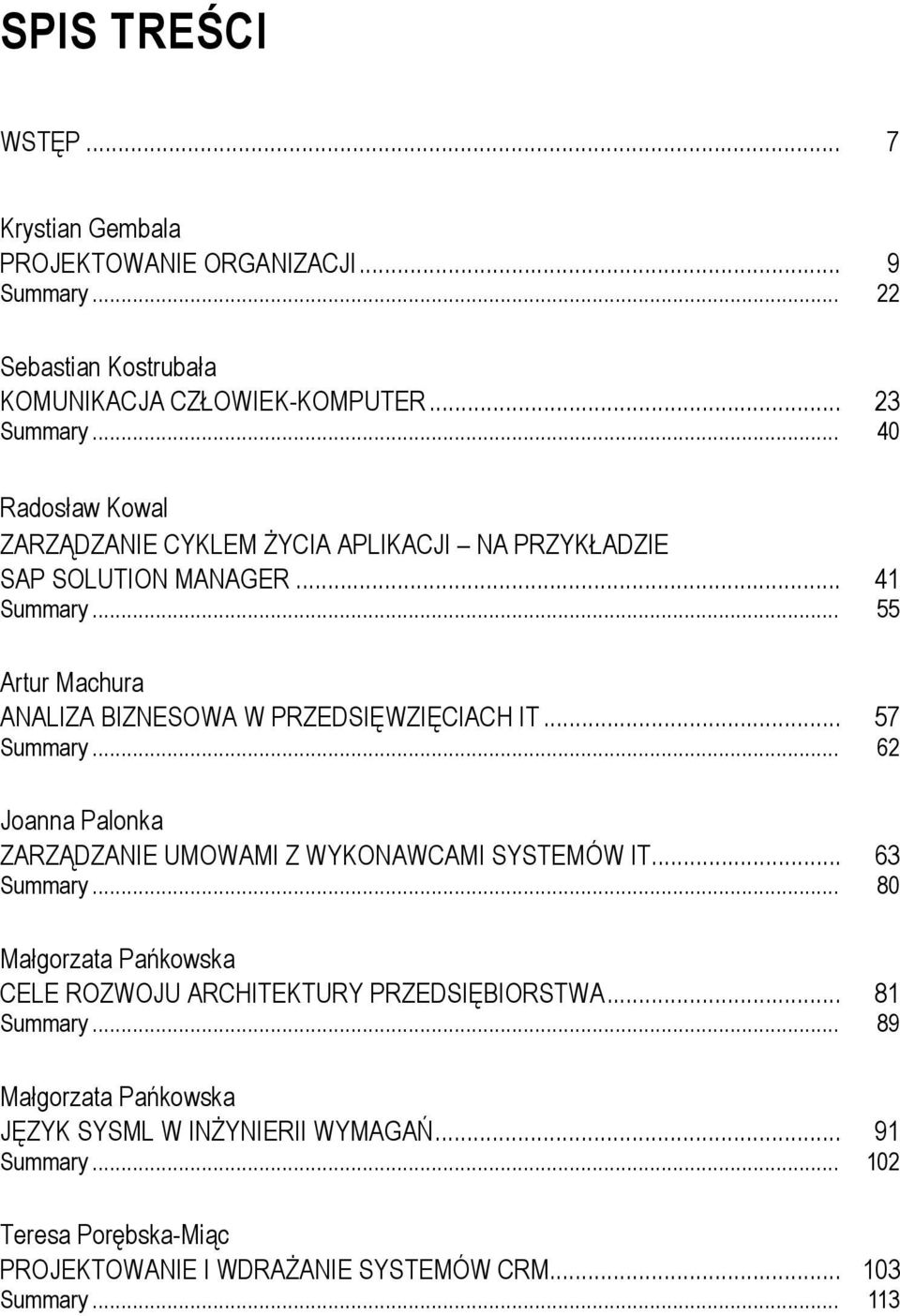 .. 57 Summary... 62 Joanna Palonka ZARZĄDZANIE UMOWAMI Z WYKONAWCAMI SYSTEMÓW IT... 63 Summary... 80 Małgorzata Pańkowska CELE ROZWOJU ARCHITEKTURY PRZEDSIĘBIORSTWA.