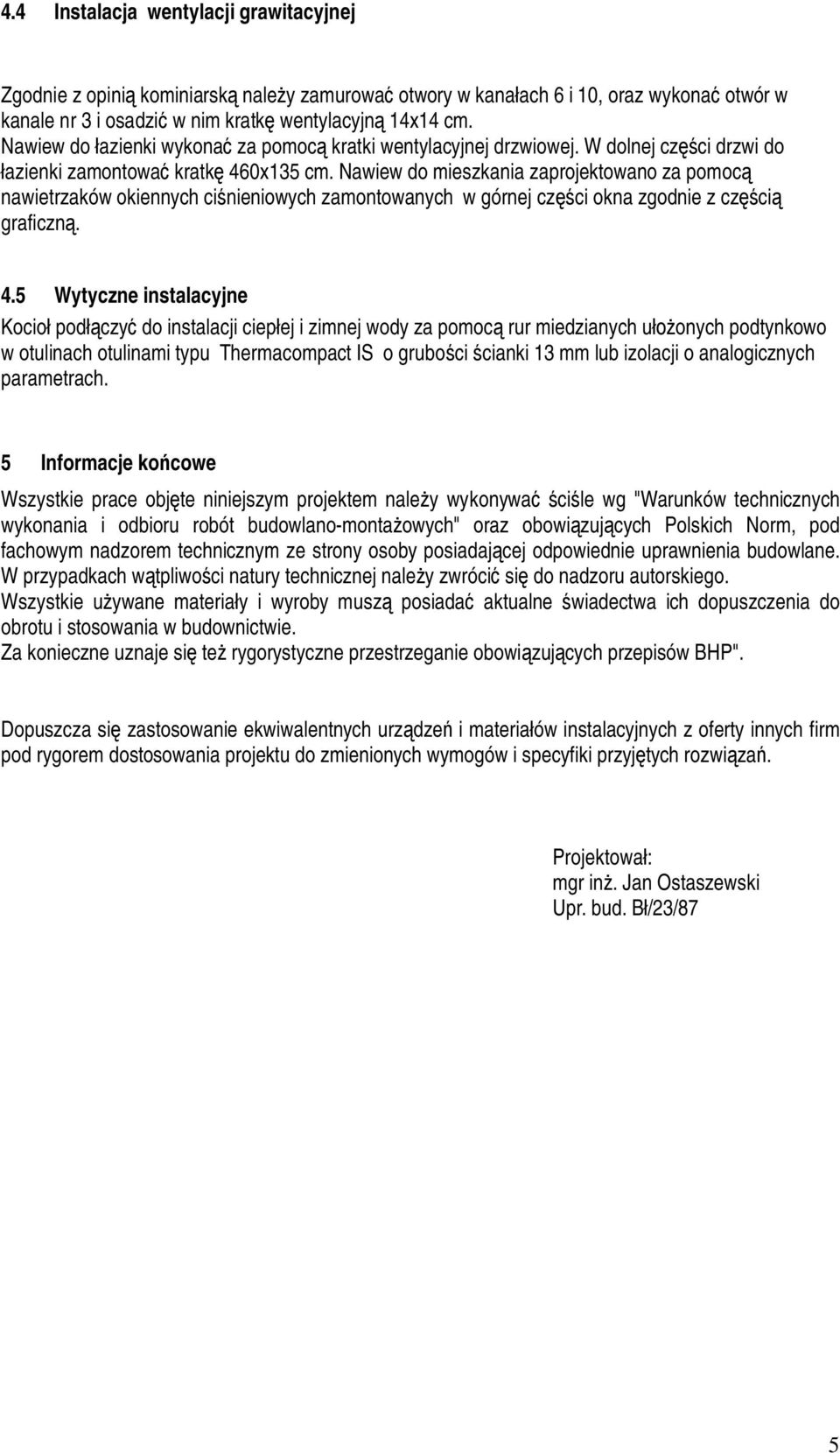 Nawiew do mieszkania zaprojektowano za pomoc nawietrzaków okiennych ci nieniowych zamontowanych w górnej cz ci okna zgodnie z cz ci graficzn. 4.