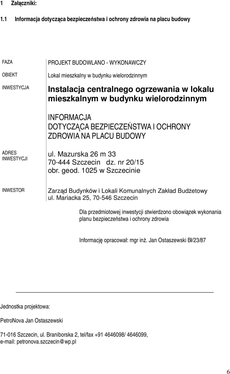 ogrzewania w lokalu mieszkalnym w budynku wielorodzinnym INFORMACJA DOTYCZ CA BEZPIECZE STWA I OCHRONY ZDROWIA NA PLACU BUDOWY ADRES INWESTYCJI ul. Mazurska 26 m 33 70-444 Szczecin dz. nr 20/15 obr.