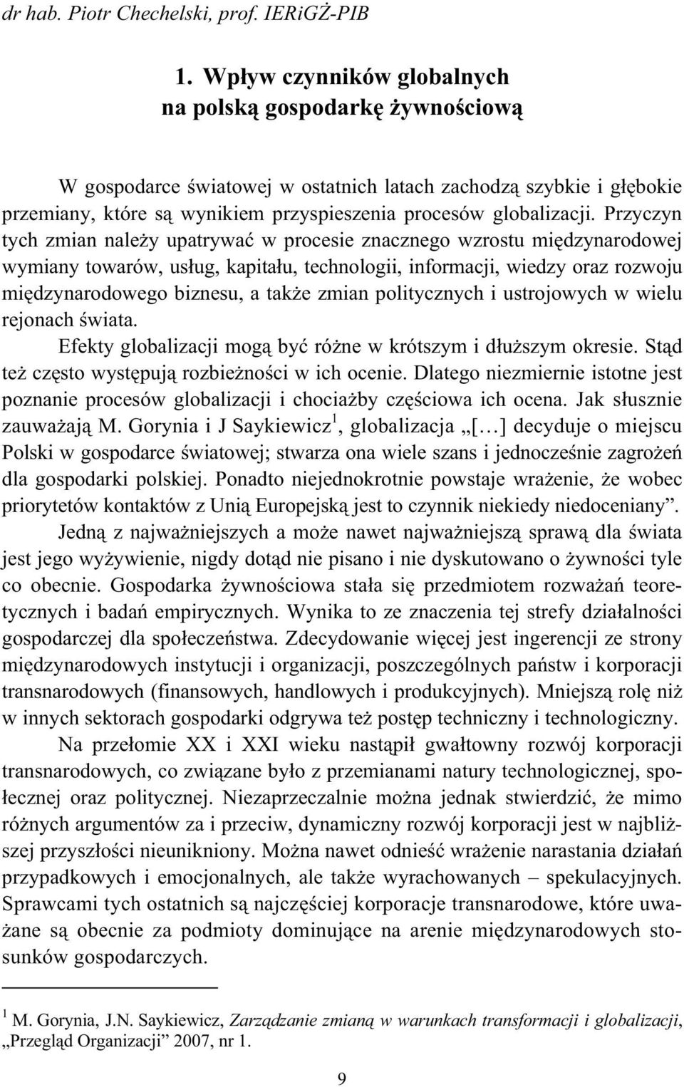 Przyczyn tych zmian nale y upatrywa w procesie znacznego wzrostu mi dzynarodowej wymiany towarów, us ug, kapita u, technologii, informacji, wiedzy oraz rozwoju mi dzynarodowego biznesu, a tak e zmian