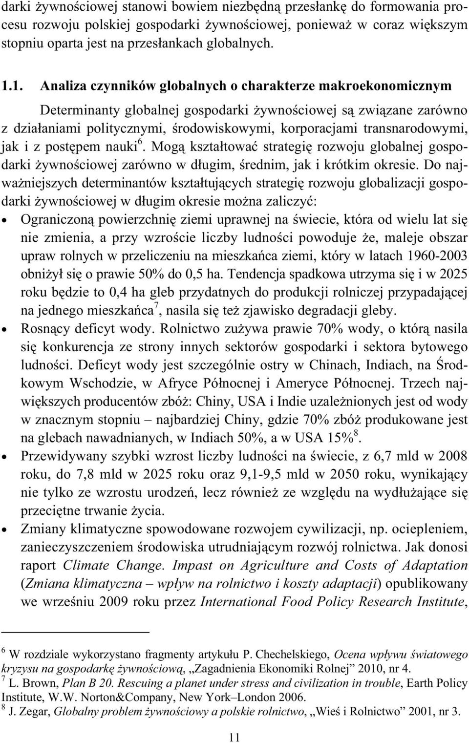 transnarodowymi, jak i z post pem nauki 6. Mog kszta towa strategi rozwoju globalnej gospodarki ywno ciowej zarówno w d ugim, rednim, jak i krótkim okresie.