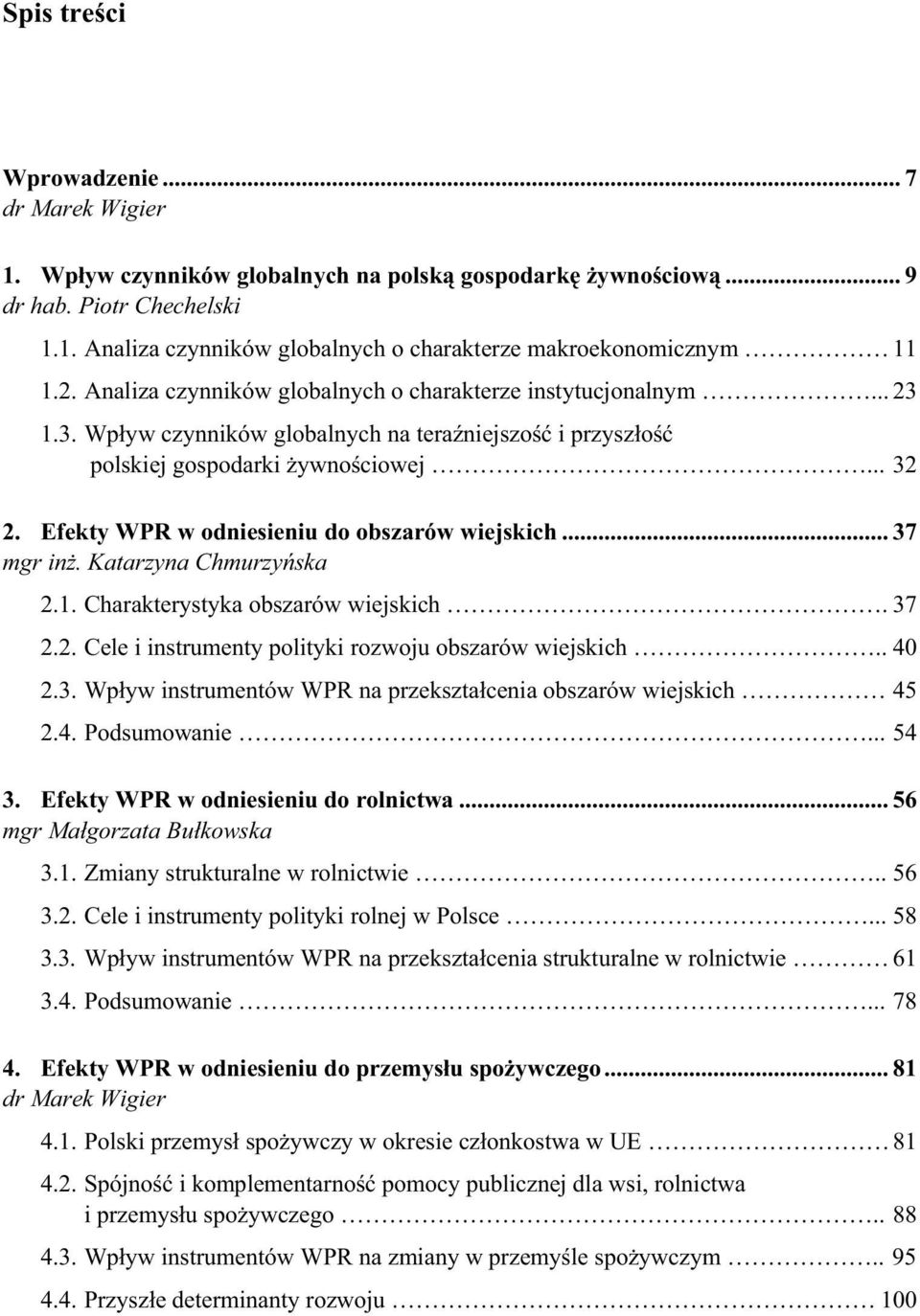 Efekty WPR w odniesieniu do obszarów wiejskich... 37 mgr in. Katarzyna Chmurzy ska 2.1. Charakterystyka obszarów wiejskich. 37 2.2. Cele i instrumenty polityki rozwoju obszarów wiejskich.. 40 2.3. Wp yw instrumentów WPR na przekszta cenia obszarów wiejskich 45 2.