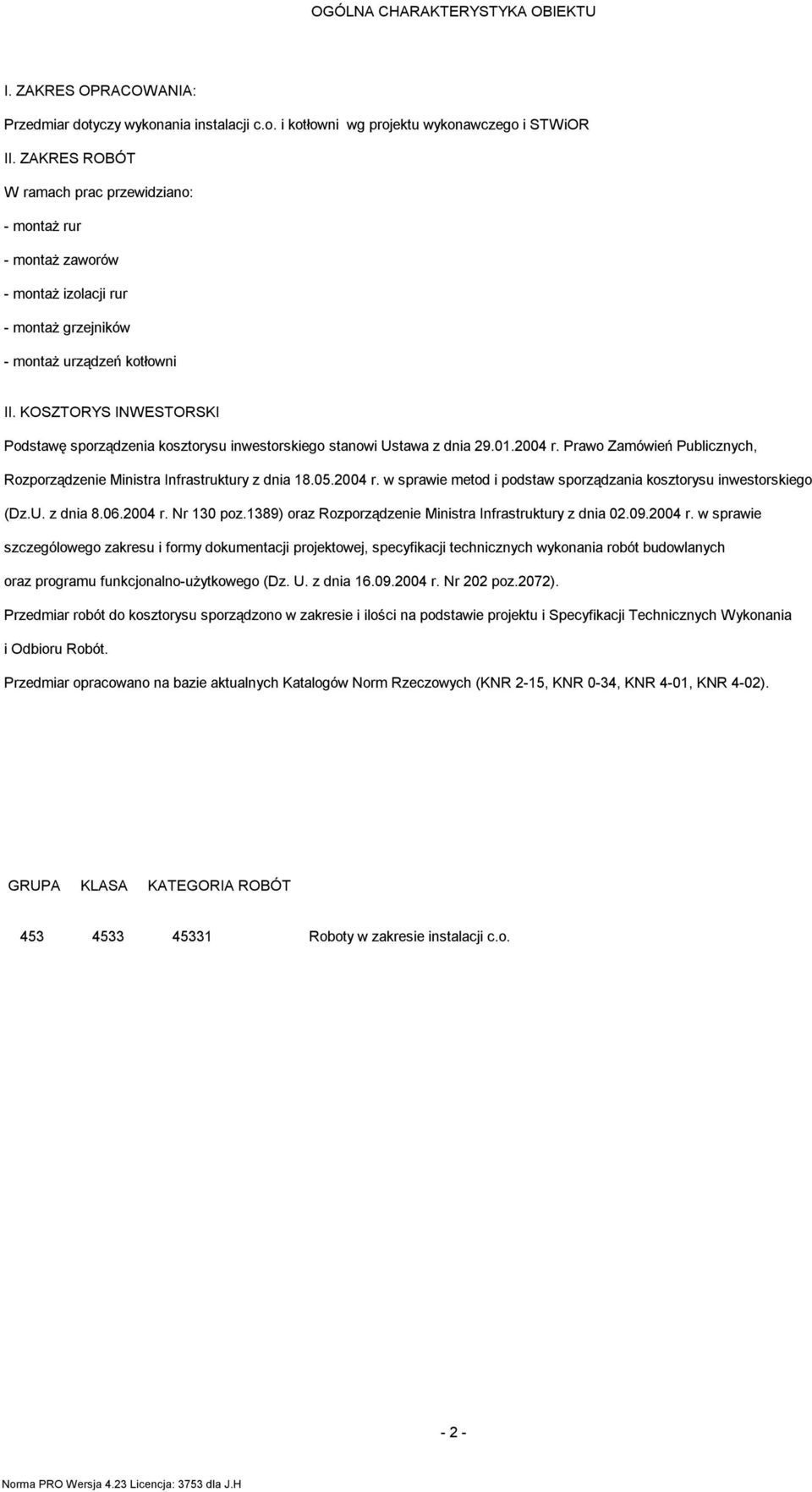 KOSZTORYS INWESTORSKI Podstawę sporządzenia kosztorysu inwestorskiego stanowi Ustawa z dnia 29.01.2004 r. Prawo Zaówień Publicznych, Rozporządzenie Ministra Infrastruktury z dnia 18.05.2004 r. w sprawie etod i podstaw sporządzania kosztorysu inwestorskiego (Dz.