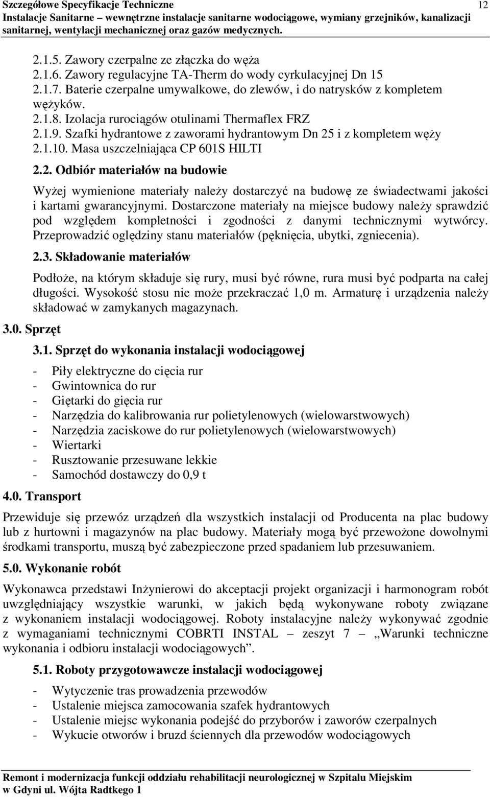 Szafki hydrantowe z zaworami hydrantowym Dn 25 i z kompletem węży 2.1.10. Masa uszczelniająca CP 601S HILTI 2.2. Odbiór materiałów na budowie Wyżej wymienione materiały należy dostarczyć na budowę ze świadectwami jakości i kartami gwarancyjnymi.