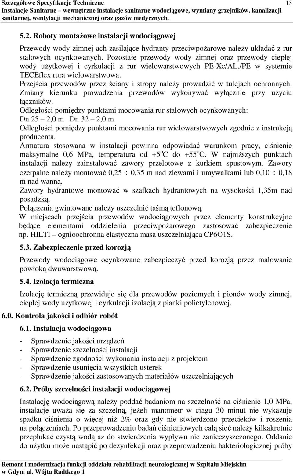 Przejścia przewodów przez ściany i stropy należy prowadzić w tulejach ochronnych. Zmiany kierunku prowadzenia przewodów wykonywać wyłącznie przy użyciu łączników.